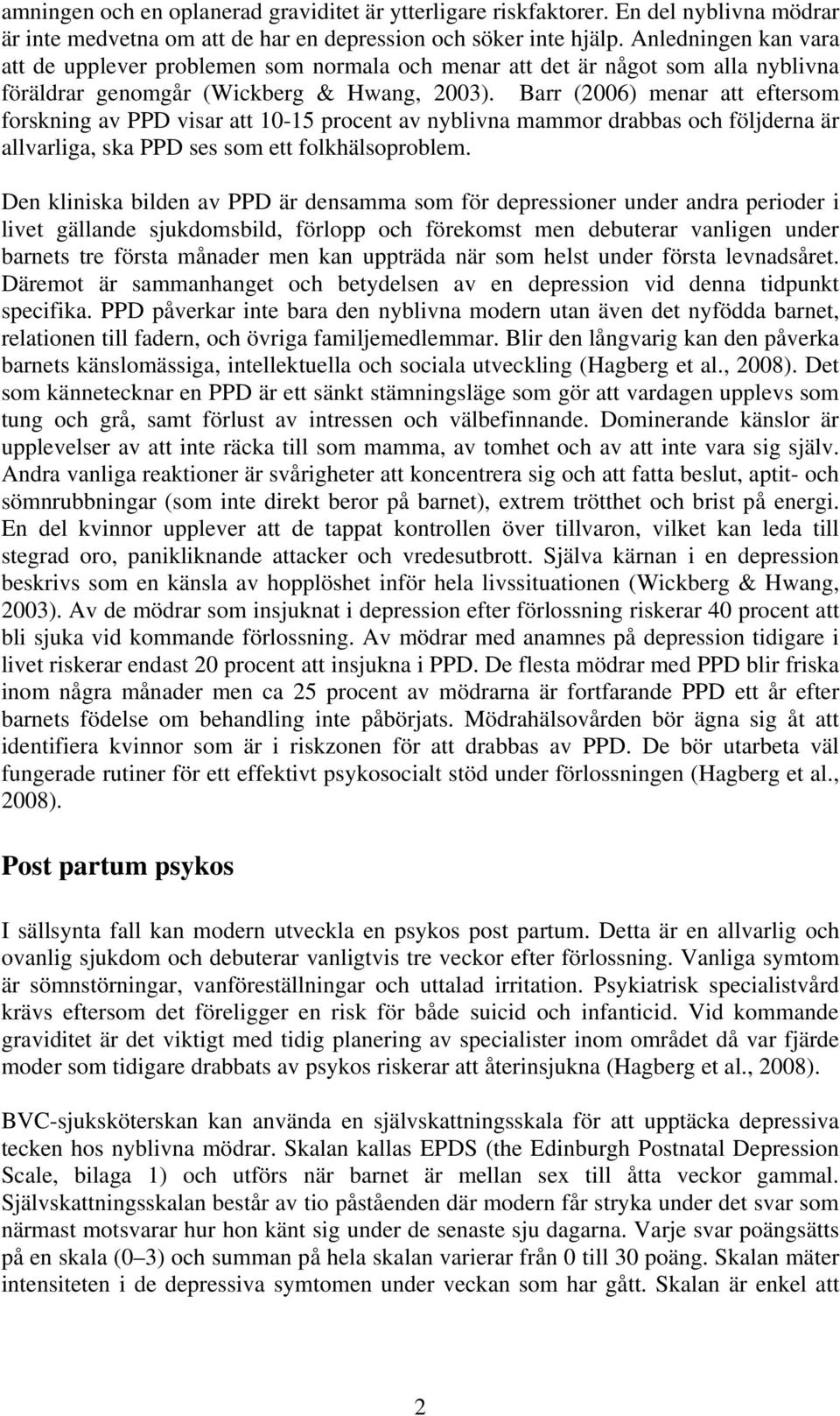 Barr (2006) menar att eftersom forskning av PPD visar att 10-15 procent av nyblivna mammor drabbas och följderna är allvarliga, ska PPD ses som ett folkhälsoproblem.