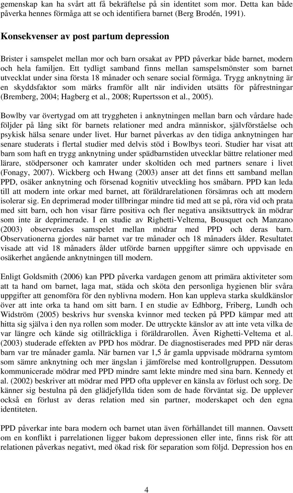 Ett tydligt samband finns mellan samspelsmönster som barnet utvecklat under sina första 18 månader och senare social förmåga.