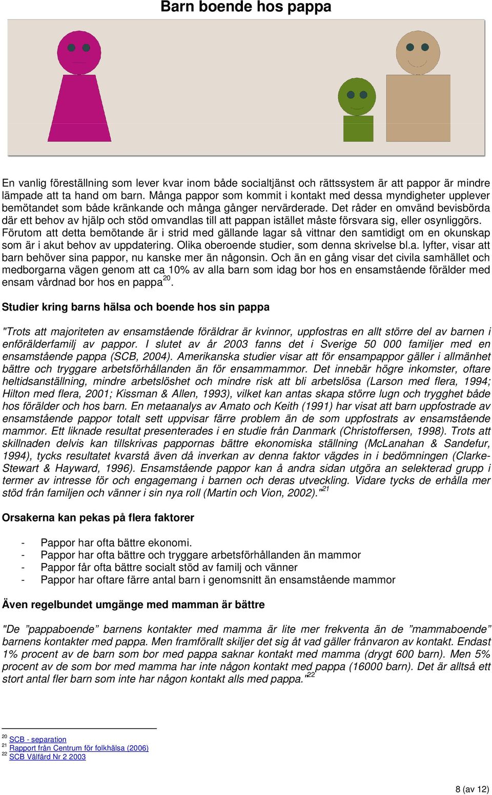 Det råder en omvänd bevisbörda där ett behov av hjälp och stöd omvandlas till att pappan istället måste försvara sig, eller osynliggörs.