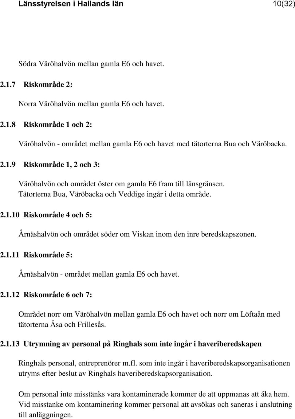 2.1.11 Riskområde 5: Årnäshalvön - området mellan gamla E6 och havet. 2.1.12 Riskområde 6 och 7: Området norr om Väröhalvön mellan gamla E6 och havet och norr om Löftaån med tätorterna Åsa och Frillesås.