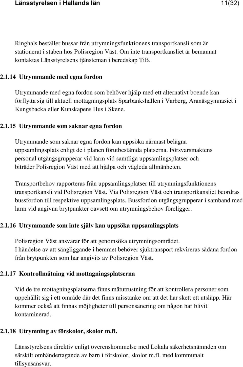 14 Utrymmande med egna fordon Utrymmande med egna fordon som behöver hjälp med ett alternativt boende kan förflytta sig till aktuell mottagningsplats Sparbankshallen i Varberg, Aranäsgymnasiet i