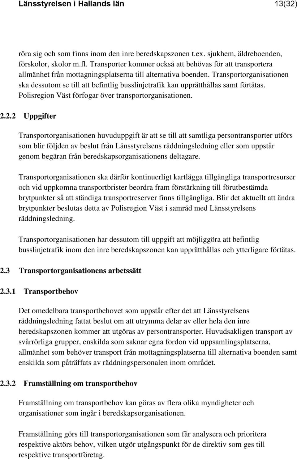 Transportorganisationen ska dessutom se till att befintlig busslinjetrafik kan upprätthållas samt förtätas. Polisregion Väst förfogar över transportorganisationen. 2.