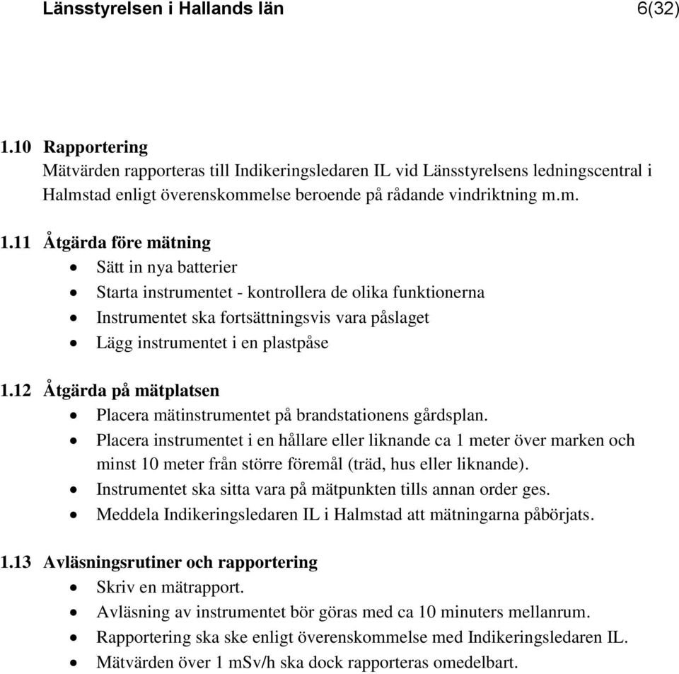 11 Åtgärda före mätning Sätt in nya batterier Starta instrumentet - kontrollera de olika funktionerna Instrumentet ska fortsättningsvis vara påslaget Lägg instrumentet i en plastpåse 1.