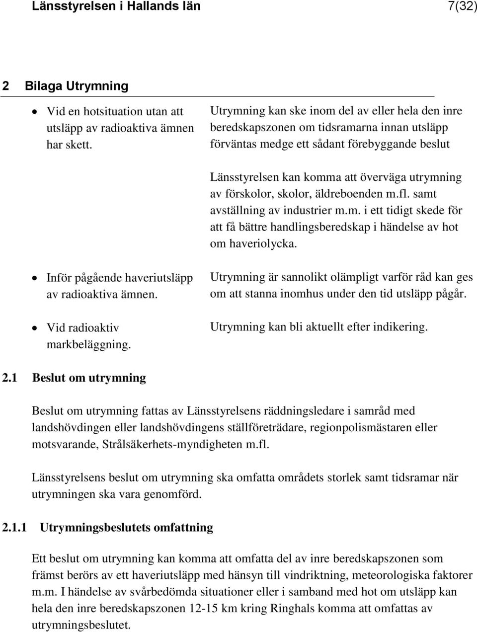 förskolor, skolor, äldreboenden m.fl. samt avställning av industrier m.m. i ett tidigt skede för att få bättre handlingsberedskap i händelse av hot om haveriolycka.