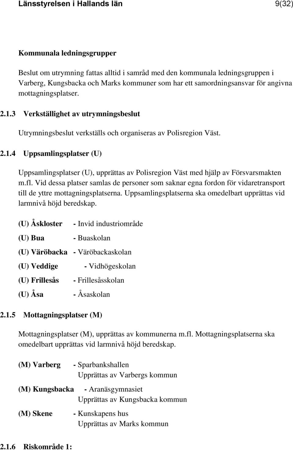 fl. Vid dessa platser samlas de personer som saknar egna fordon för vidaretransport till de yttre mottagningsplatserna. Uppsamlingsplatserna ska omedelbart upprättas vid larmnivå höjd beredskap.