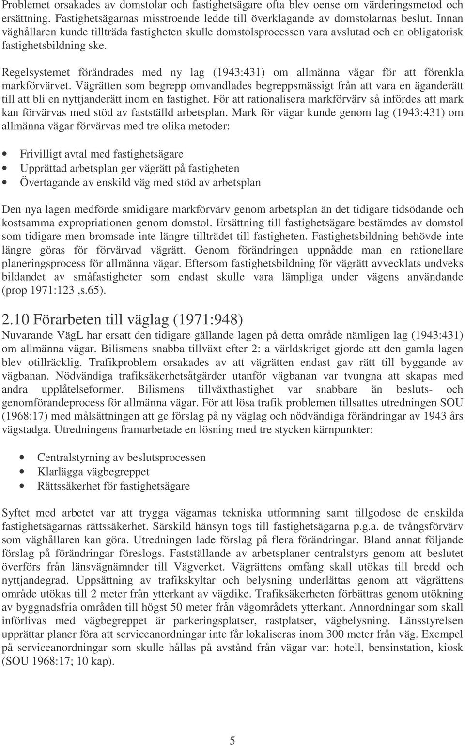 Regelsystemet förändrades med ny lag (1943:431) om allmänna vägar för att förenkla markförvärvet.