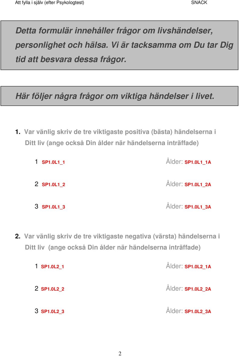 Var vänlig skriv de tre viktigaste positiva (bästa) händelserna i Ditt liv (ange också Din ålder när händelserna inträffade) 1 SP1.0L1_1 Ålder: SP1.0L1_1A 2 SP1.