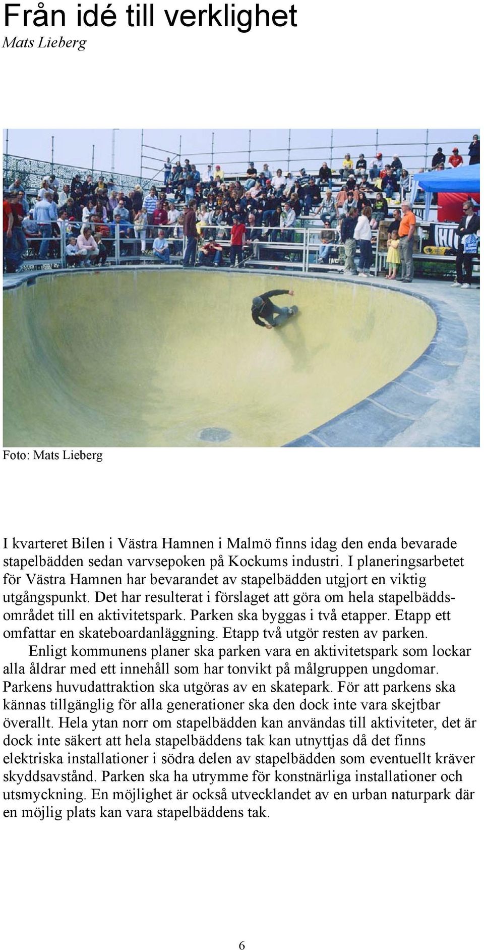 Parken ska byggas i två etapper. Etapp ett omfattar en skateboardanläggning. Etapp två utgör resten av parken.