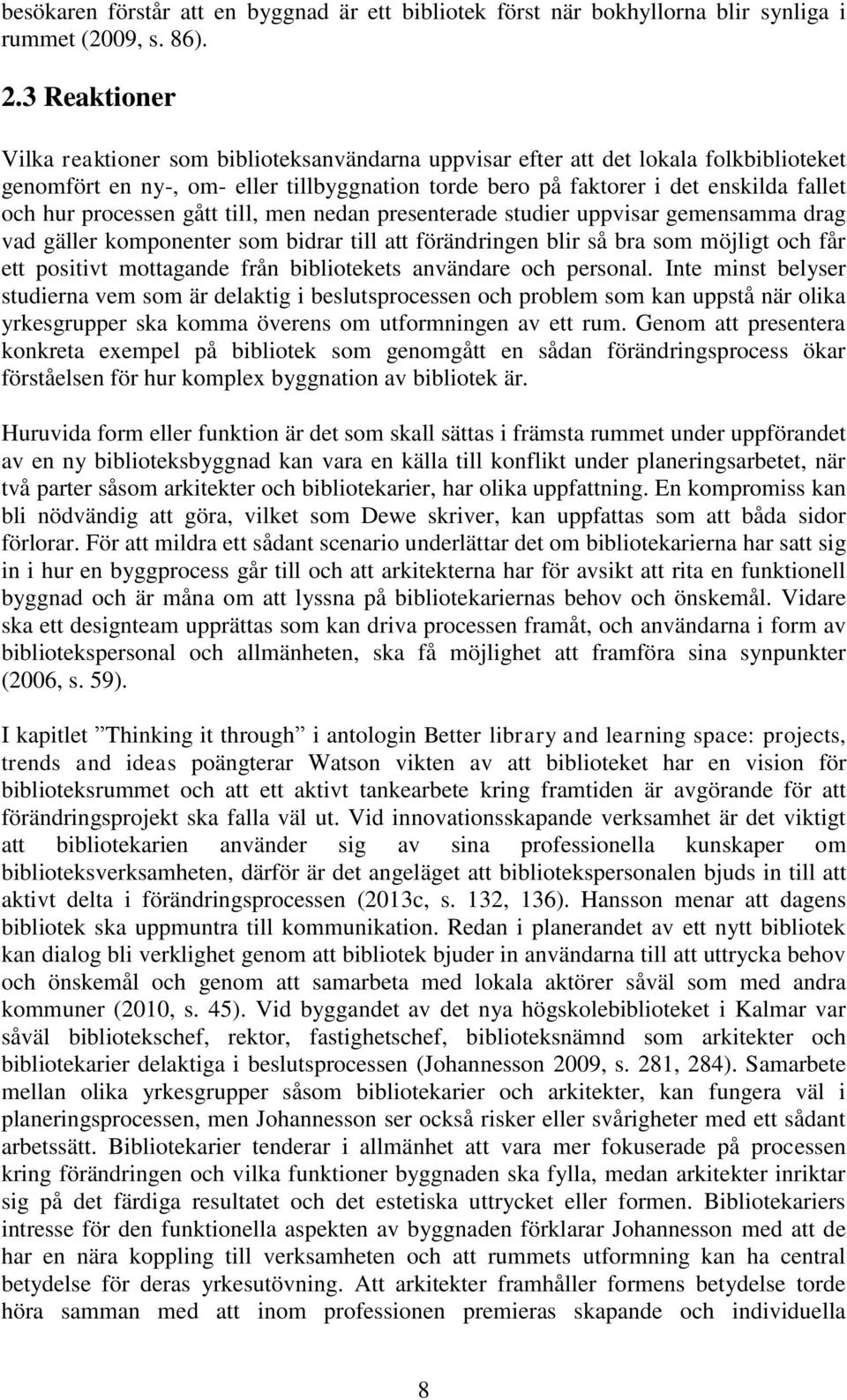 processen gått till, men nedan presenterade studier uppvisar gemensamma drag vad gäller komponenter som bidrar till att förändringen blir så bra som möjligt och får ett positivt mottagande från