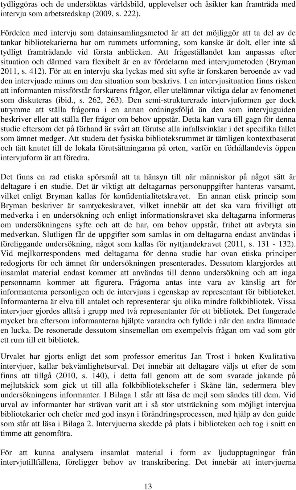 första anblicken. Att frågeställandet kan anpassas efter situation och därmed vara flexibelt är en av fördelarna med intervjumetoden (Bryman 2011, s. 412).