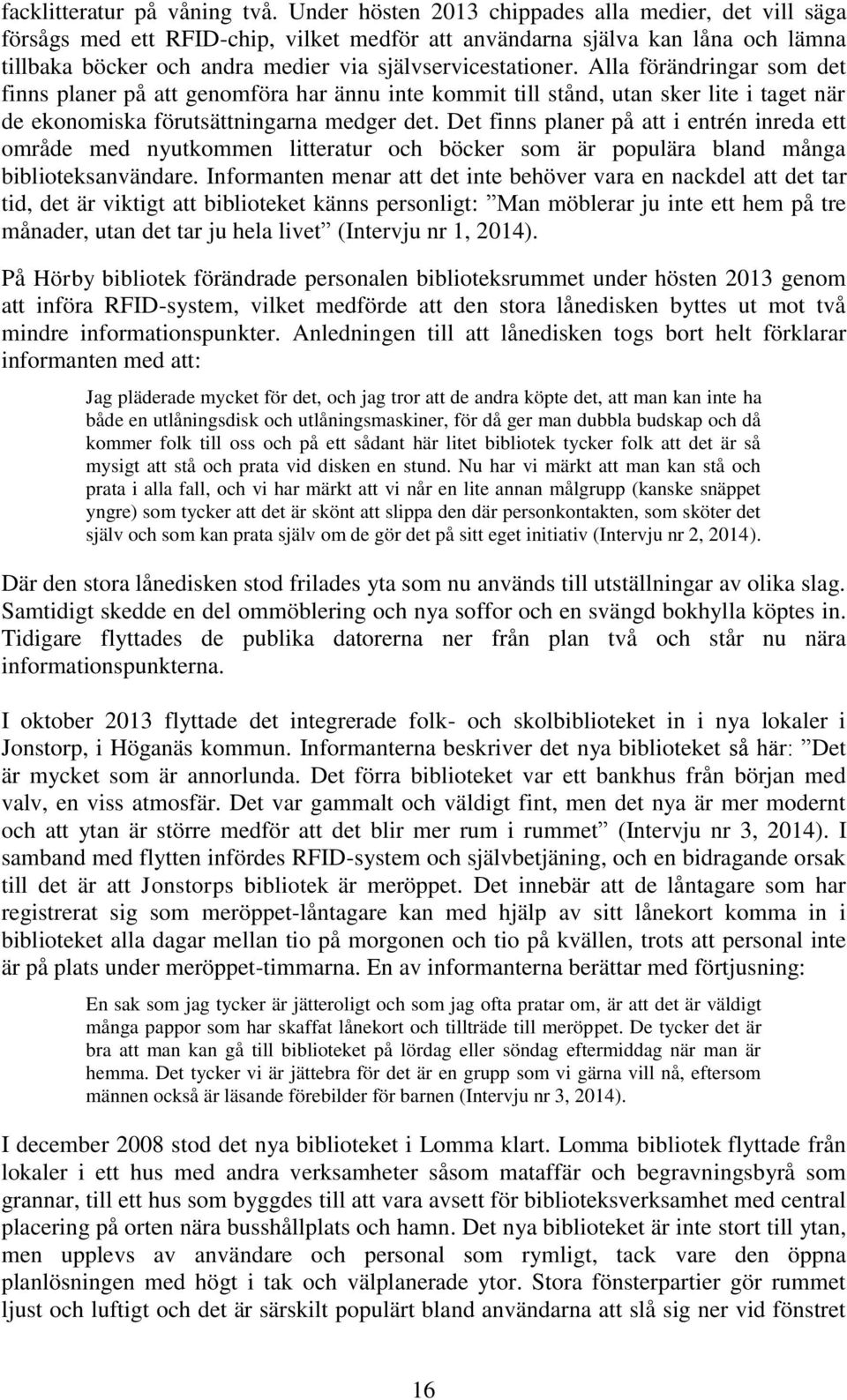 Alla förändringar som det finns planer på att genomföra har ännu inte kommit till stånd, utan sker lite i taget när de ekonomiska förutsättningarna medger det.