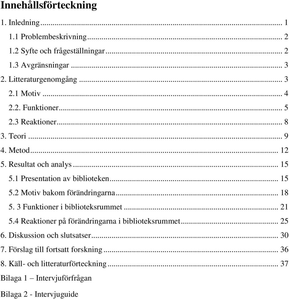 .. 15 5.2 Motiv bakom förändringarna... 18 5. 3 Funktioner i biblioteksrummet... 21 5.4 Reaktioner på förändringarna i biblioteksrummet... 25 6.