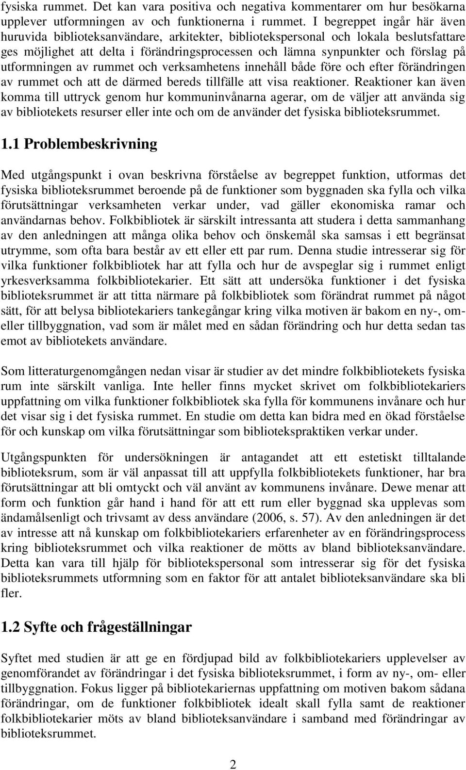 utformningen av rummet och verksamhetens innehåll både före och efter förändringen av rummet och att de därmed bereds tillfälle att visa reaktioner.