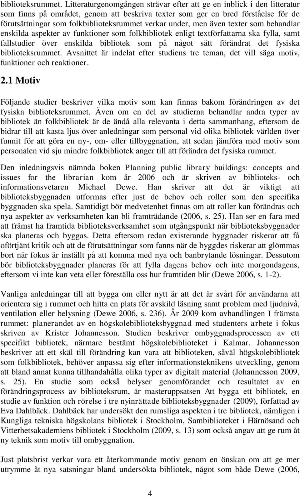 verkar under, men även texter som behandlar enskilda aspekter av funktioner som folkbibliotek enligt textförfattarna ska fylla, samt fallstudier över enskilda bibliotek som på något sätt förändrat