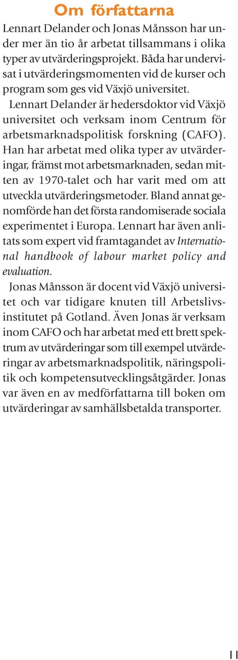 Lennart Delander är hedersdoktor vid Växjö universitet och verksam inom Centrum för arbetsmarknadspolitisk forskning (CAFO).