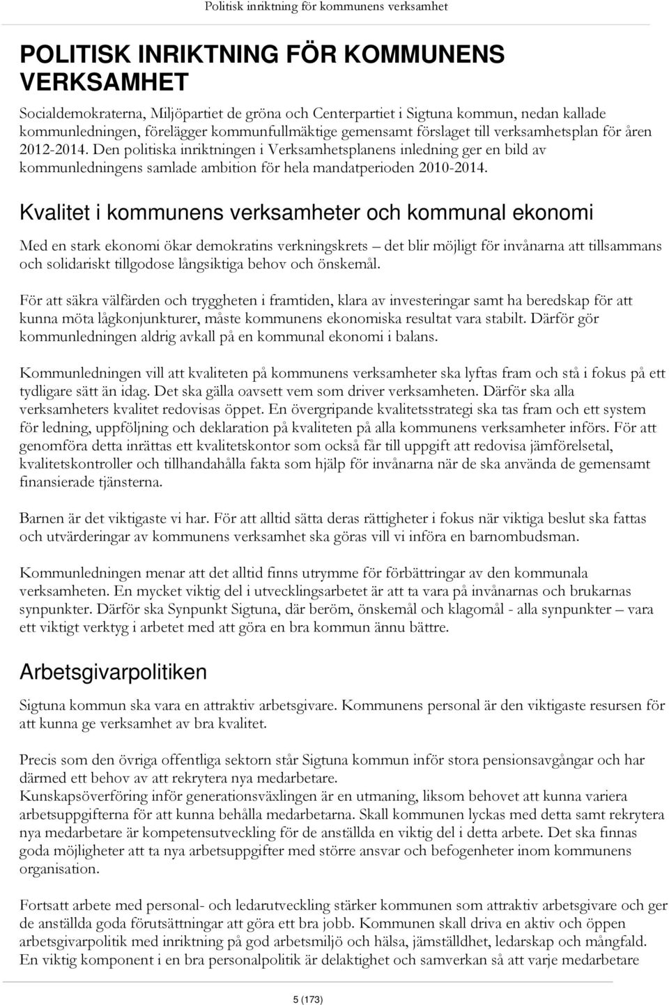 Den politiska inriktningen i Verksamhetsplanens inledning ger en bild av kommunledningens samlade ambition för hela mandatperioden 2010-2014.