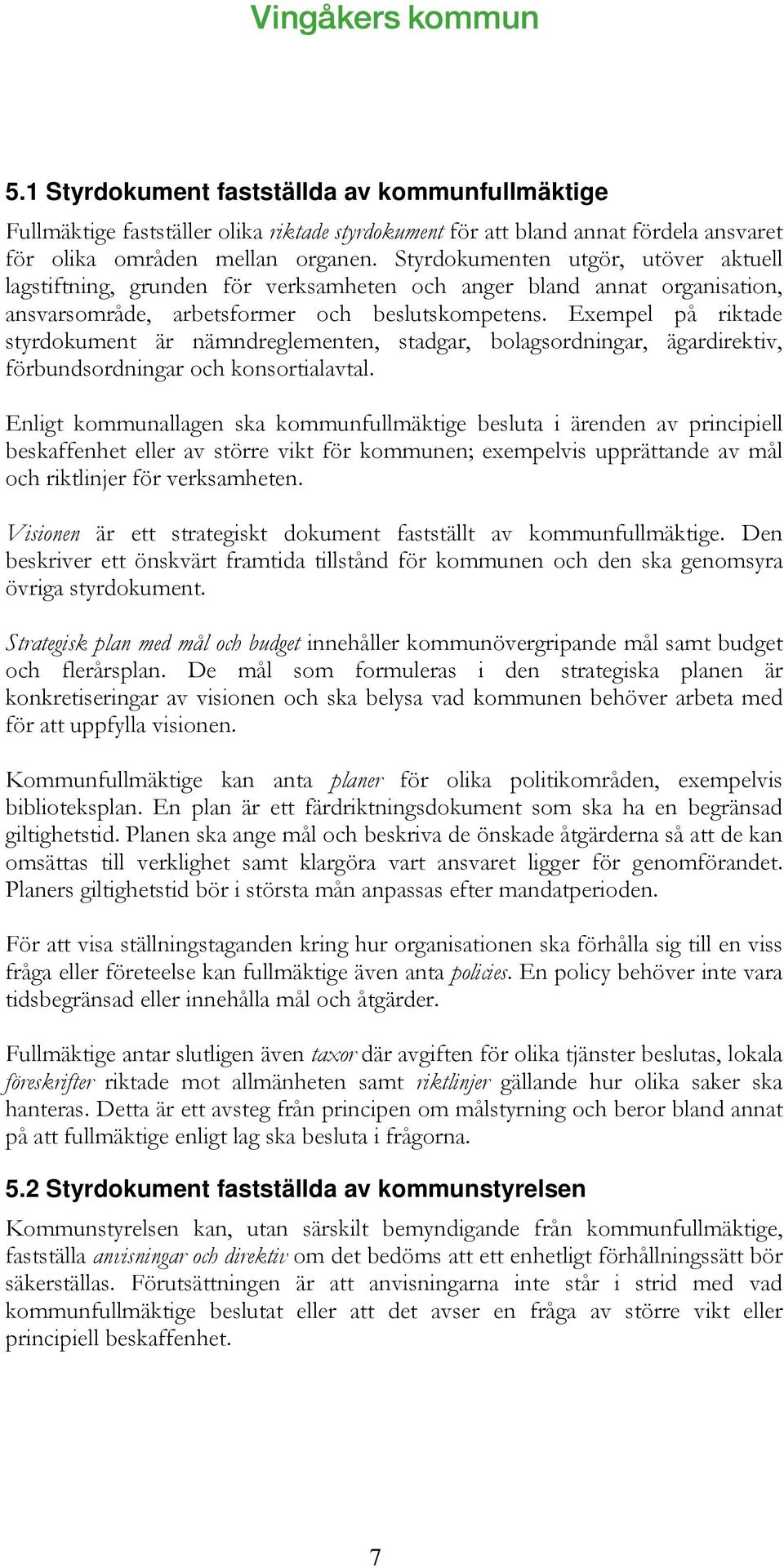 Exempel på riktade styrdokument är nämndreglementen, stadgar, bolagsordningar, ägardirektiv, förbundsordningar och konsortialavtal.