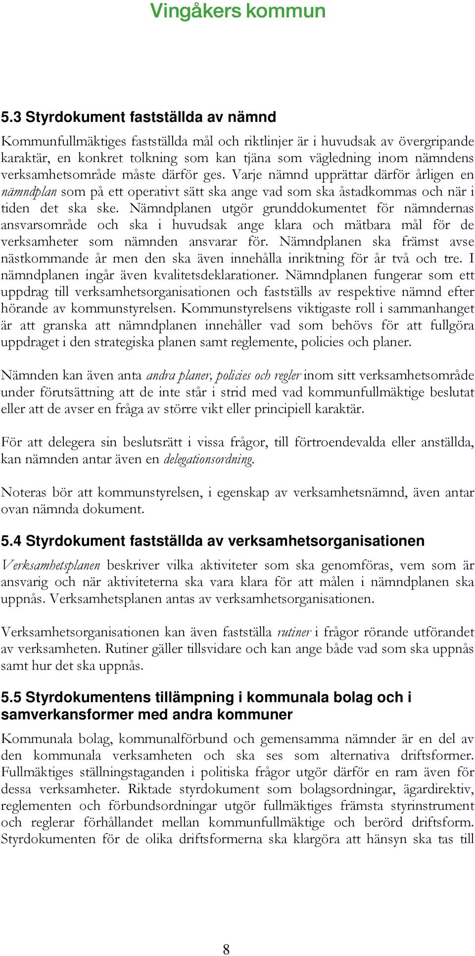 Nämndplanen utgör grunddokumentet för nämndernas ansvarsområde och ska i huvudsak ange klara och mätbara mål för de verksamheter som nämnden ansvarar för.