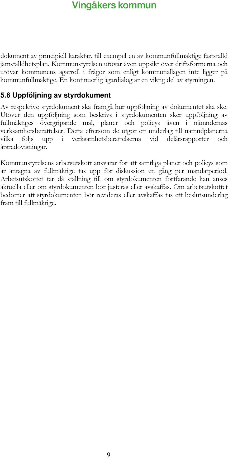 En kontinuerlig ägardialog är en viktig del av styrningen. 5.6 Uppföljning av styrdokument Av respektive styrdokument ska framgå hur uppföljning av dokumentet ska ske.