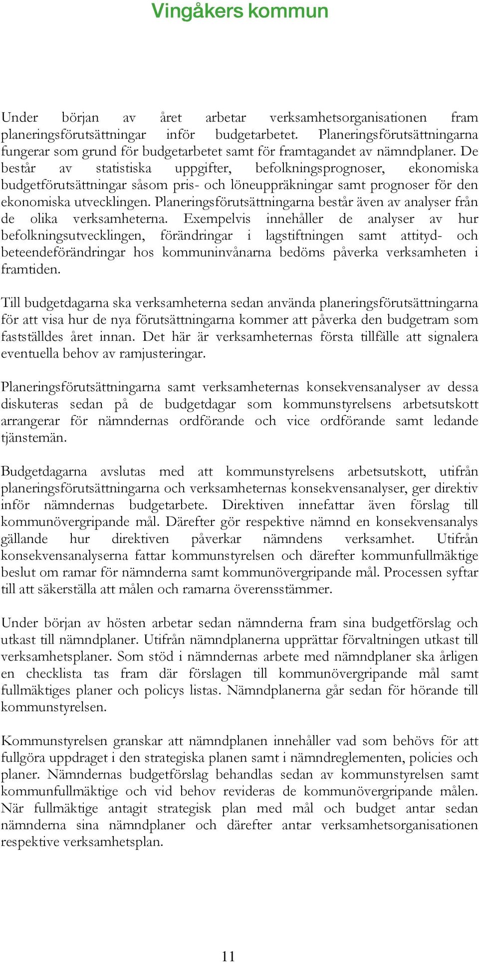 De består av statistiska uppgifter, befolkningsprognoser, ekonomiska budgetförutsättningar såsom pris- och löneuppräkningar samt prognoser för den ekonomiska utvecklingen.