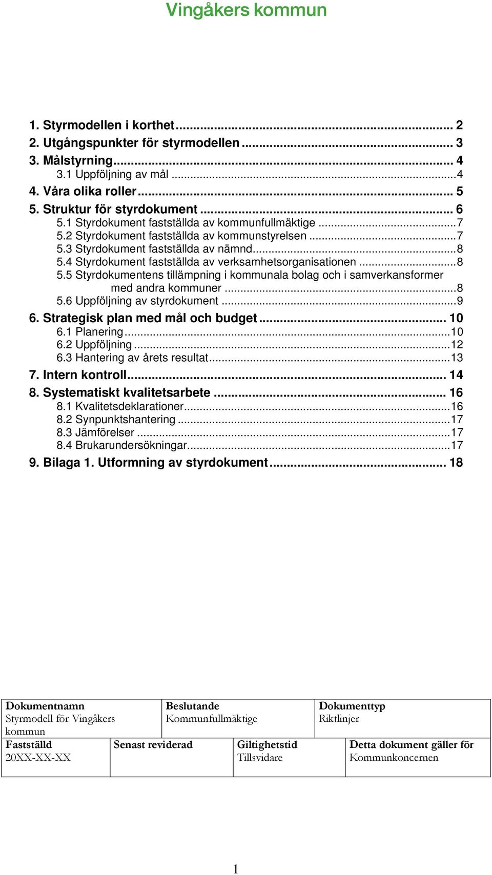 4 Styrdokument fastställda av verksamhetsorganisationen...8 5.5 Styrdokumentens tillämpning i kommunala bolag och i samverkansformer med andra kommuner...8 5.6 Uppföljning av styrdokument...9 6.