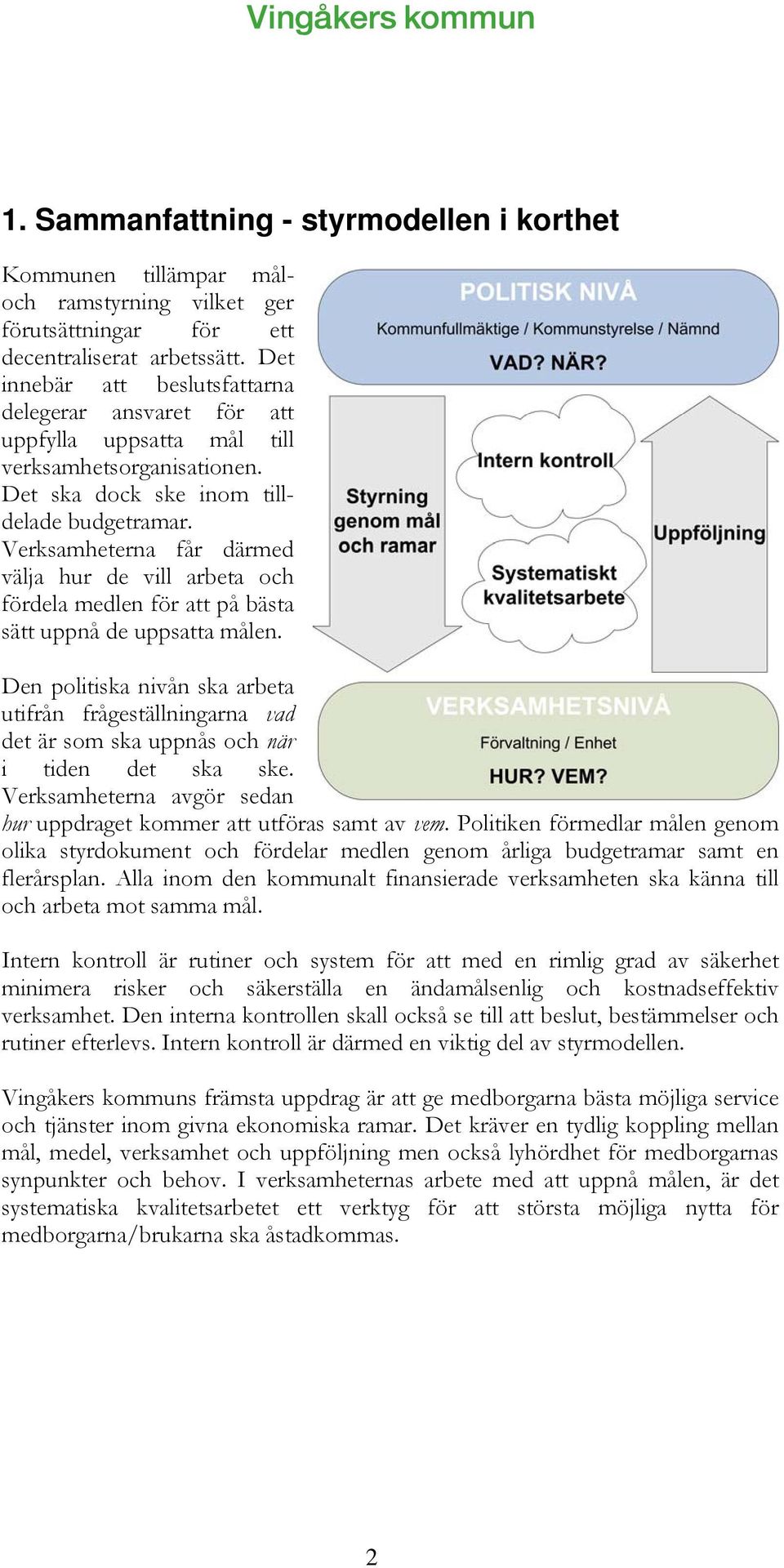 Verksamheterna får därmed välja hur de vill arbeta och fördela medlen för att på bästa sätt uppnå de uppsatta målen.