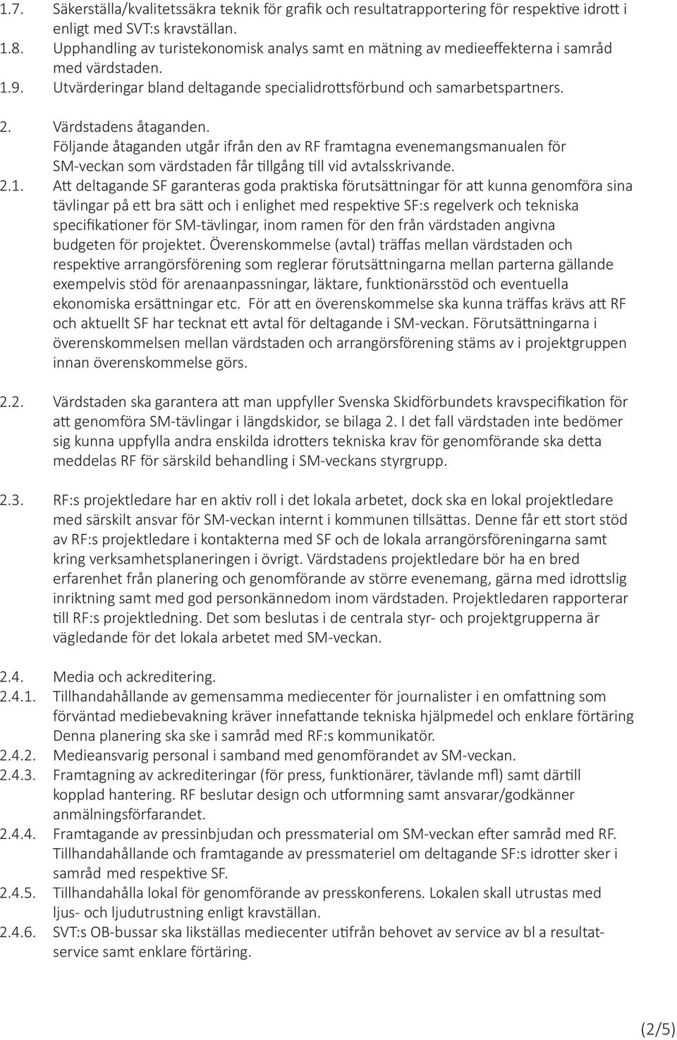 Värdstadens åtaganden. Följande åtaganden utgår ifrån den av RF framtagna evenemangsmanualen för SM-veckan som värdstaden får tillgång till vid avtalsskrivande. 2.1.