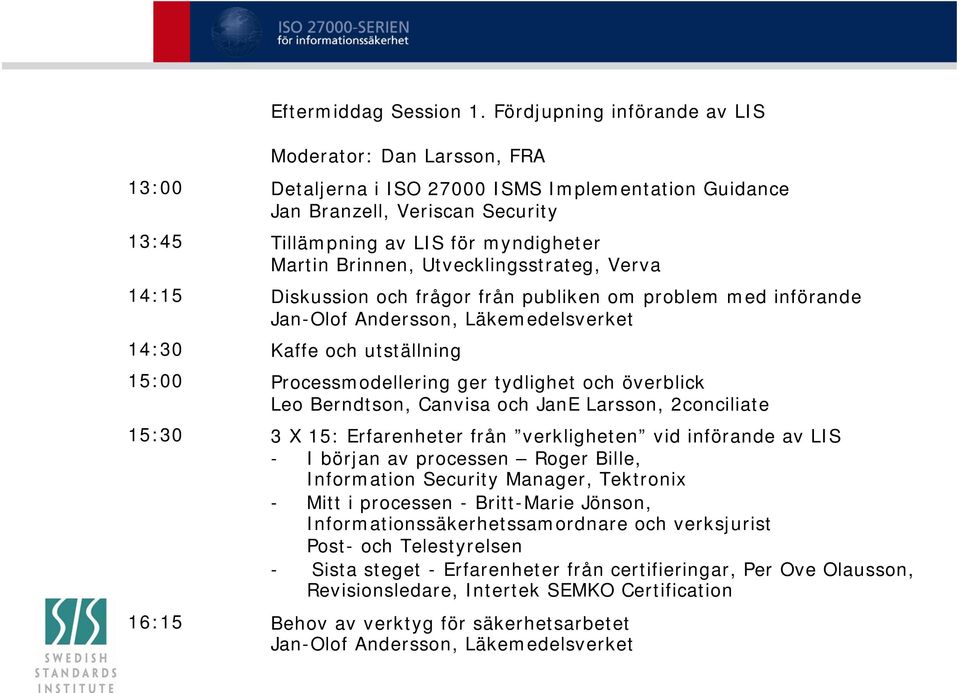 LIS för myndigheter Martin Brinnen, Utvecklingsstrateg, Verva Diskussion och frågor från publiken om problem med införande Jan-Olof Andersson, Läkemedelsverket Kaffe och utställning