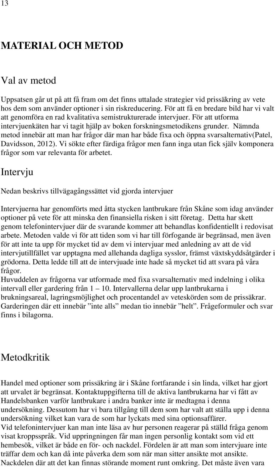 Nämnda metod innebär att man har frågor där man har både fixa och öppna svarsalternativ(patel, Davidsson, 2012).