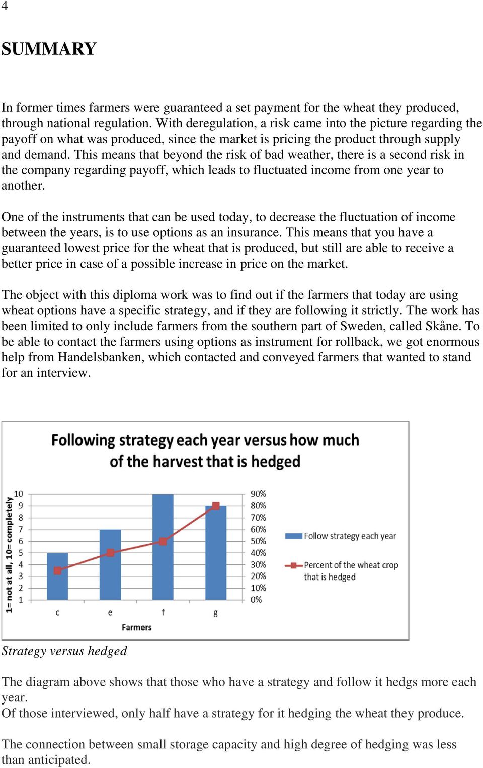 This means that beyond the risk of bad weather, there is a second risk in the company regarding payoff, which leads to fluctuated income from one year to another.