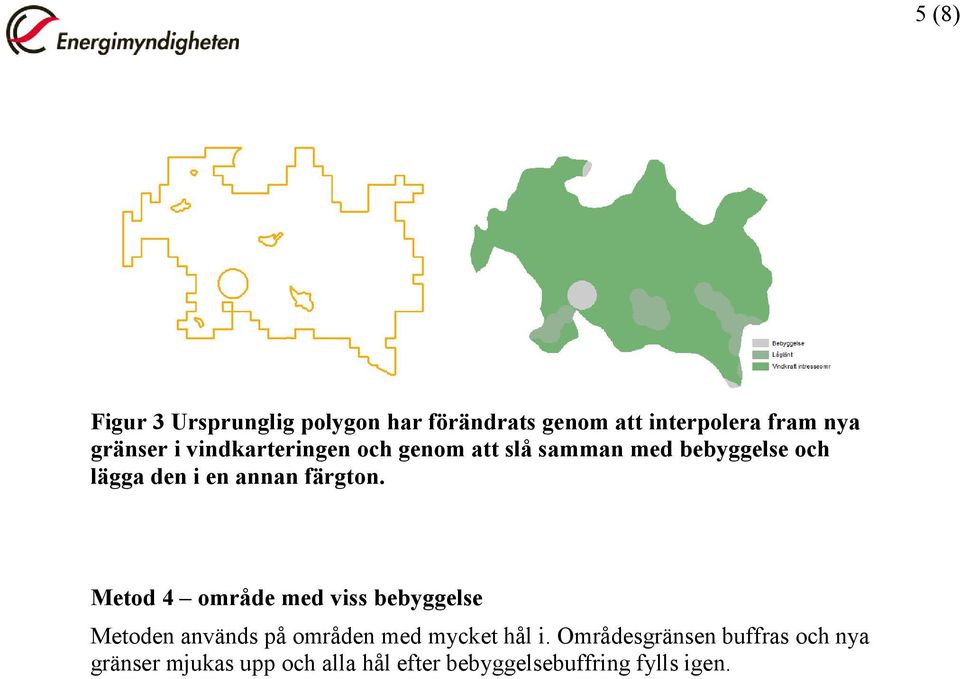 Metod 4 område med viss bebyggelse Metoden används på områden med mycket hål i.