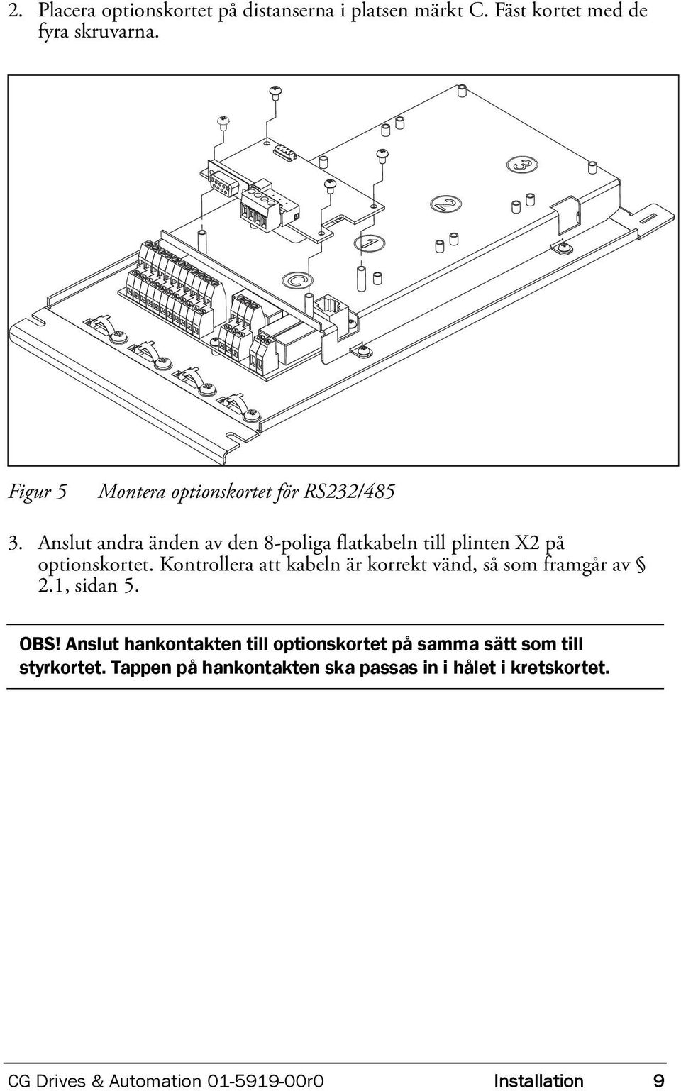 Anslut andra änden av den 8-poliga flatkabeln till plinten X2 på optionskortet.