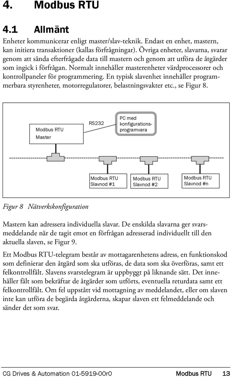 Normalt innehåller masterenheter värdprocessorer och kontrollpaneler för programmering. En typisk slavenhet innehåller programmerbara styrenheter, motorregulatorer, belastningsvakter etc., se Figur 8.