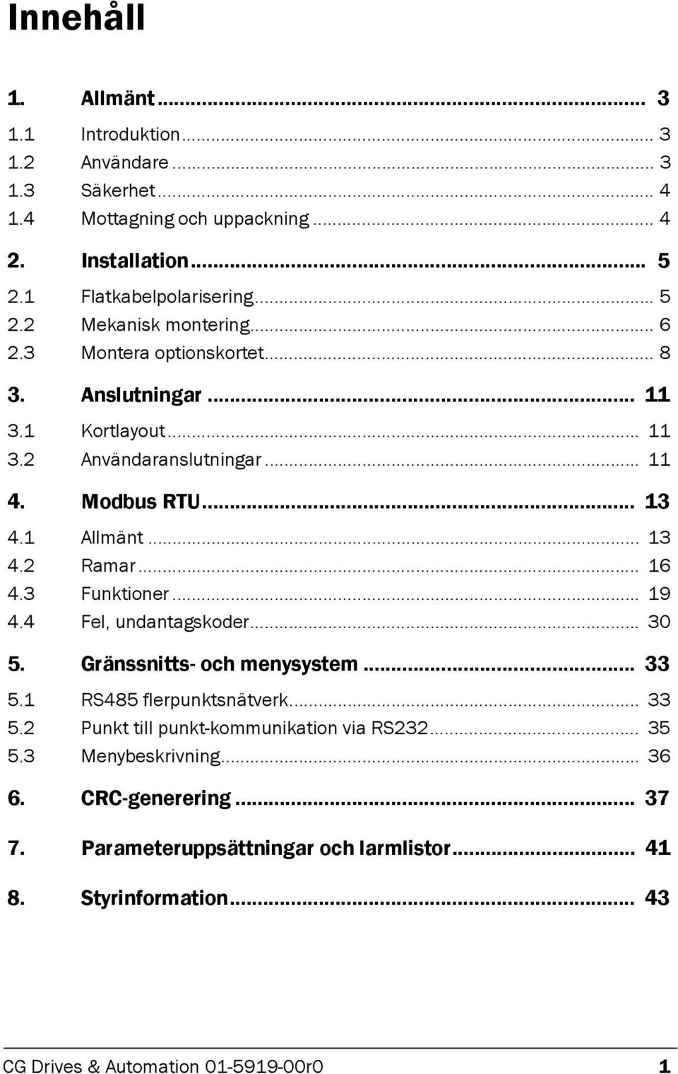 3 Funktioner... 19 4.4 Fel, undantagskoder... 30 5. Gränssnitts- och menysystem... 33 5.1 RS485 flerpunktsnätverk... 33 5.2 Punkt till punkt-kommunikation via RS232... 35 5.