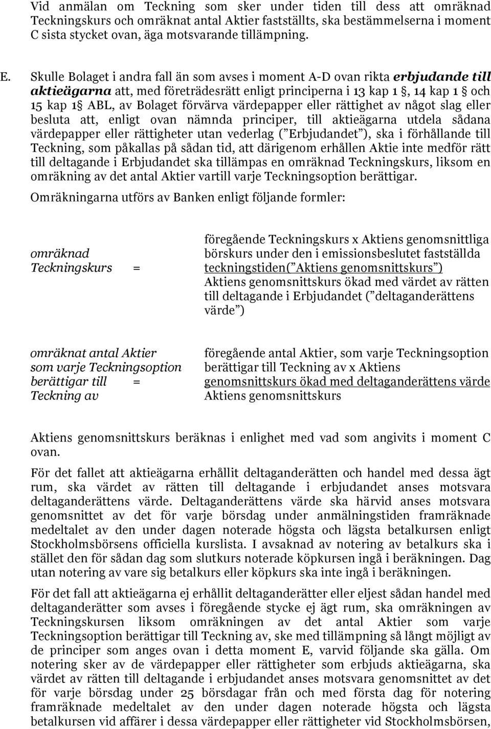 värdepapper eller rättighet av något slag eller besluta att, enligt ovan nämnda principer, till aktieägarna utdela sådana värdepapper eller rättigheter utan vederlag ( Erbjudandet ), ska i