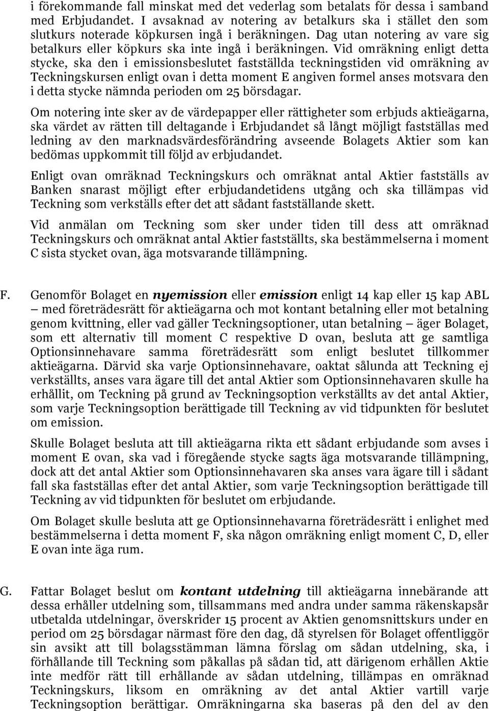 Vid omräkning enligt detta stycke, ska den i emissionsbeslutet fastställda teckningstiden vid omräkning av Teckningskursen enligt ovan i detta moment E angiven formel anses motsvara den i detta