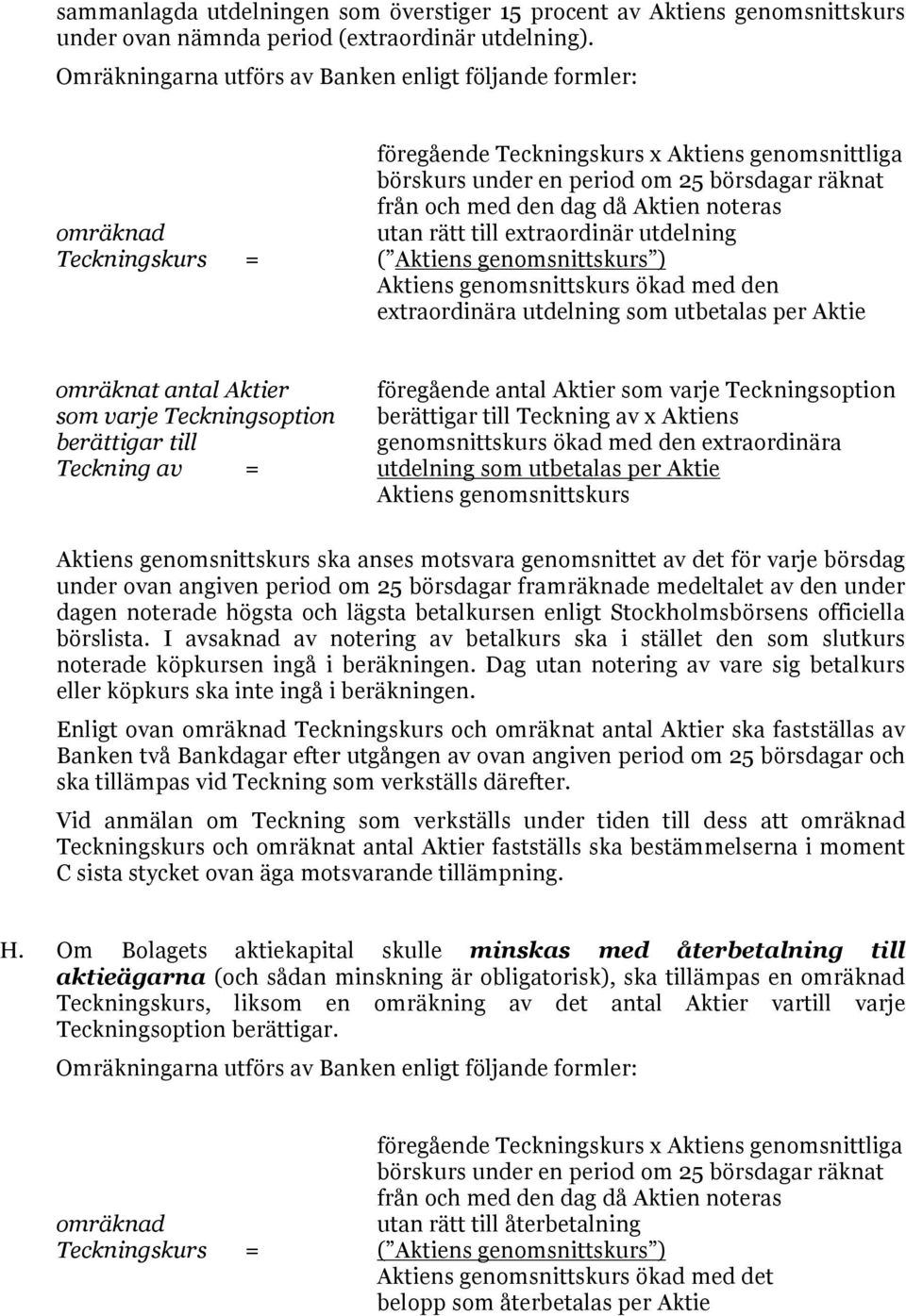 omräknad utan rätt till extraordinär utdelning Teckningskurs = ( Aktiens genomsnittskurs ) Aktiens genomsnittskurs ökad med den extraordinära utdelning som utbetalas per Aktie omräknat antal Aktier