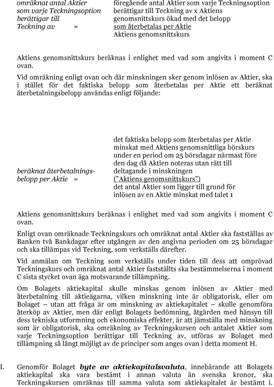 Vid omräkning enligt ovan och där minskningen sker genom inlösen av Aktier, ska i stället för det faktiska belopp som återbetalas per Aktie ett beräknat återbetalningsbelopp användas enligt följande: