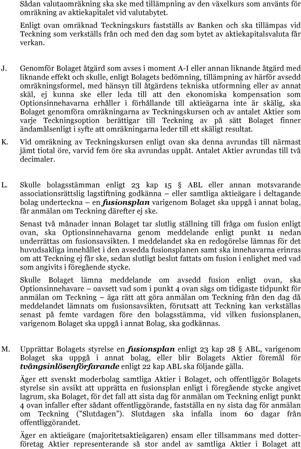 Genomför Bolaget åtgärd som avses i moment A-I eller annan liknande åtgärd med liknande effekt och skulle, enligt Bolagets bedömning, tillämpning av härför avsedd omräkningsformel, med hänsyn till