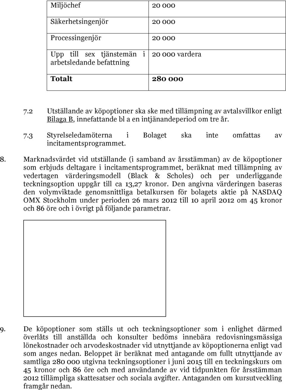 3 Styrelseledamöterna i Bolaget ska inte omfattas av incitamentsprogrammet. 8.