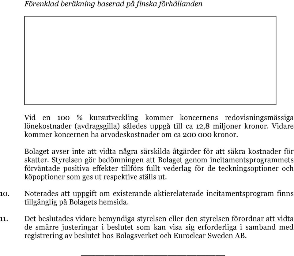 Styrelsen gör bedömningen att Bolaget genom incitamentsprogrammets förväntade positiva effekter tillförs fullt vederlag för de teckningsoptioner och köpoptioner som ges ut respektive ställs ut. 10.