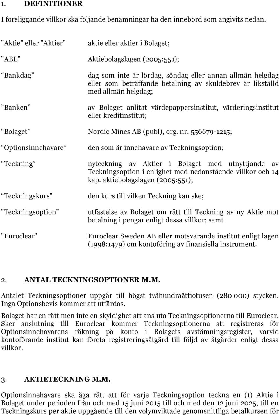 skuldebrev är likställd med allmän helgdag; av Bolaget anlitat värdepappersinstitut, värderingsinstitut eller kreditinstitut; Bolaget Nordic Mines AB (publ), org. nr.