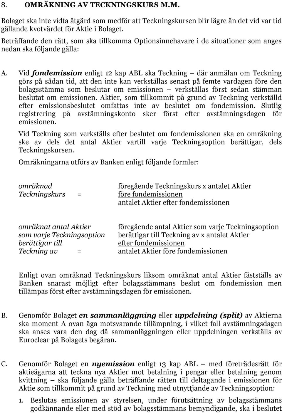 Vid fondemission enligt 12 kap ABL ska Teckning där anmälan om Teckning görs på sådan tid, att den inte kan verkställas senast på femte vardagen före den bolagsstämma som beslutar om emissionen