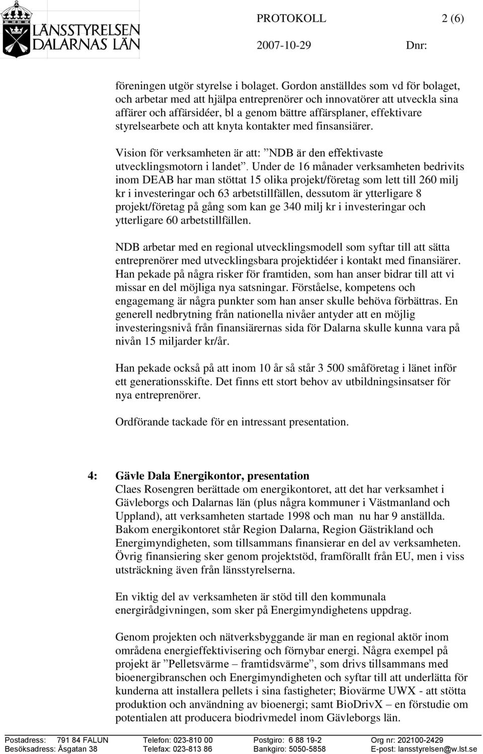 och att knyta kontakter med finsansiärer. Vision för verksamheten är att: NDB är den effektivaste utvecklingsmotorn i landet.