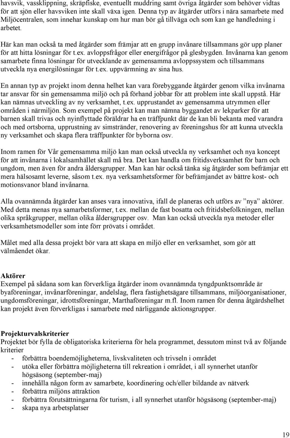 Här kan man också ta med åtgärder som främjar att en grupp invånare tillsammans gör upp planer för att hitta lösningar för t.ex. avloppsfrågor eller energifrågor på glesbygden.