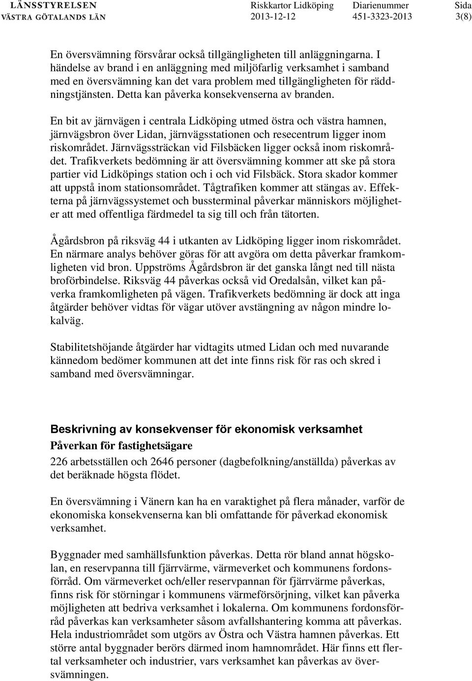 Detta kan påverka konsekvenserna av branden. En bit av järnvägen i centrala Lidköping utmed östra och västra hamnen, järnvägsbron över Lidan, järnvägsstationen och resecentrum ligger inom riskområdet.