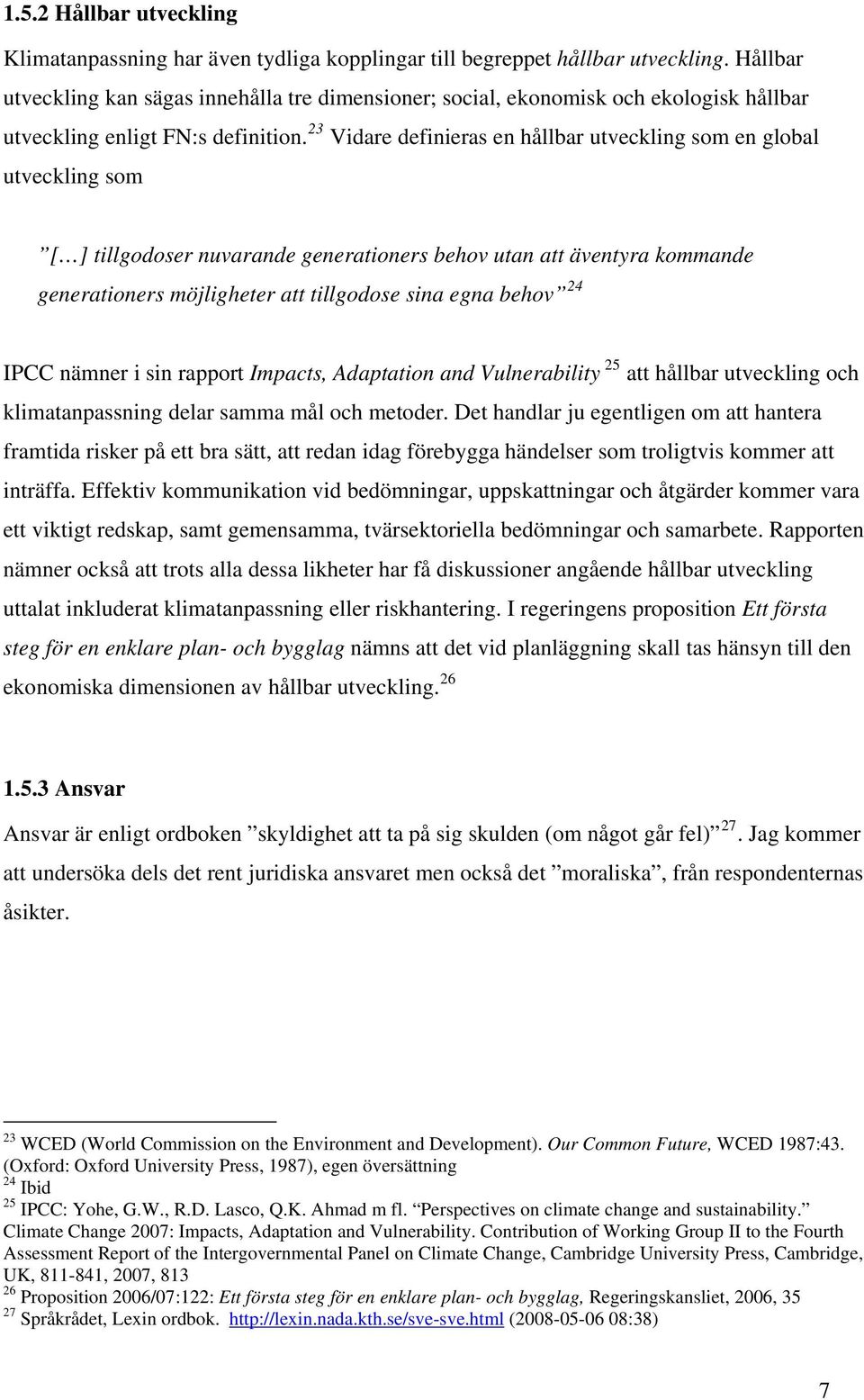 23 Vidare definieras en hållbar utveckling som en global utveckling som [ ] tillgodoser nuvarande generationers behov utan att äventyra kommande generationers möjligheter att tillgodose sina egna