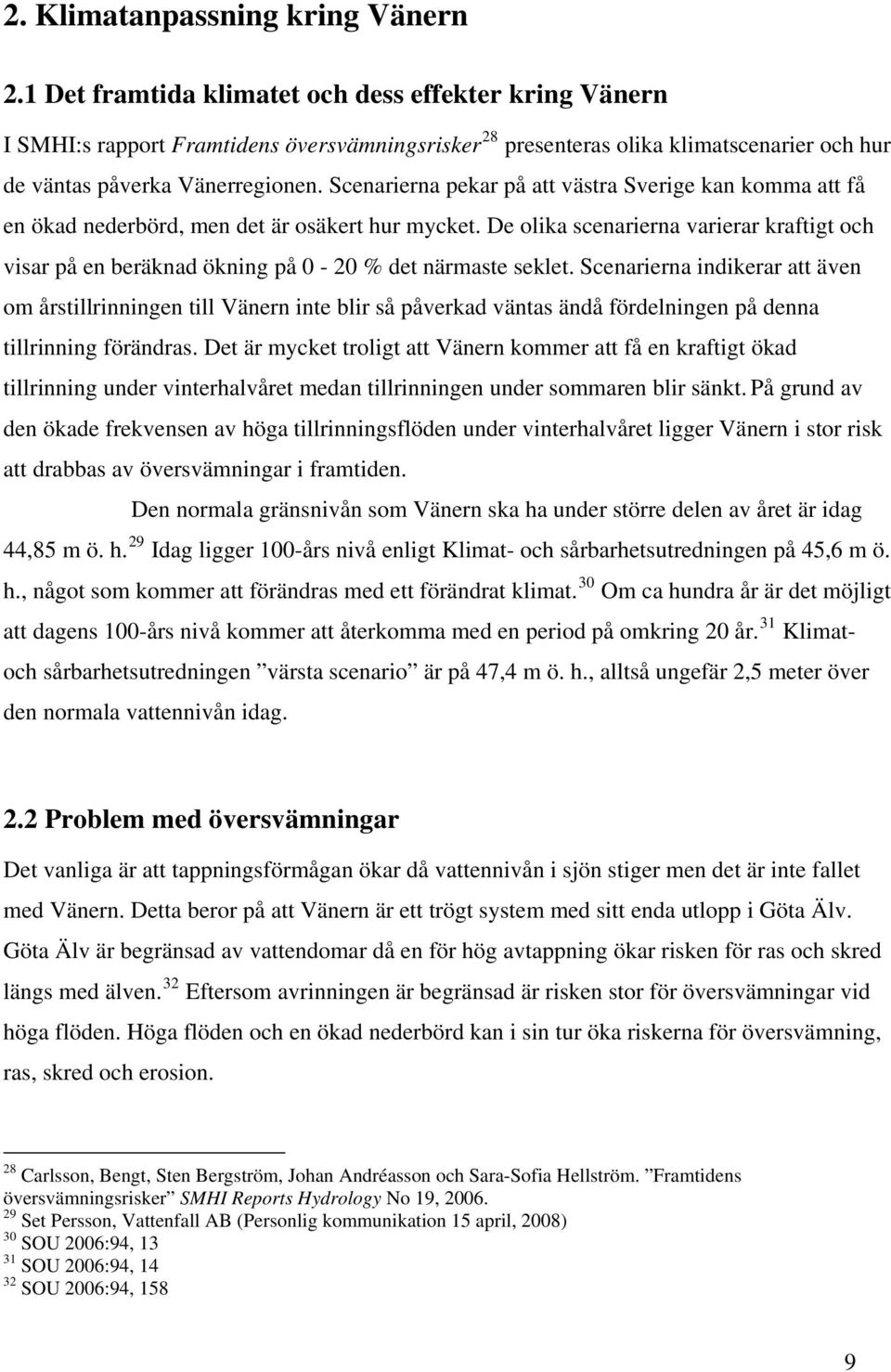 Scenarierna pekar på att västra Sverige kan komma att få en ökad nederbörd, men det är osäkert hur mycket.