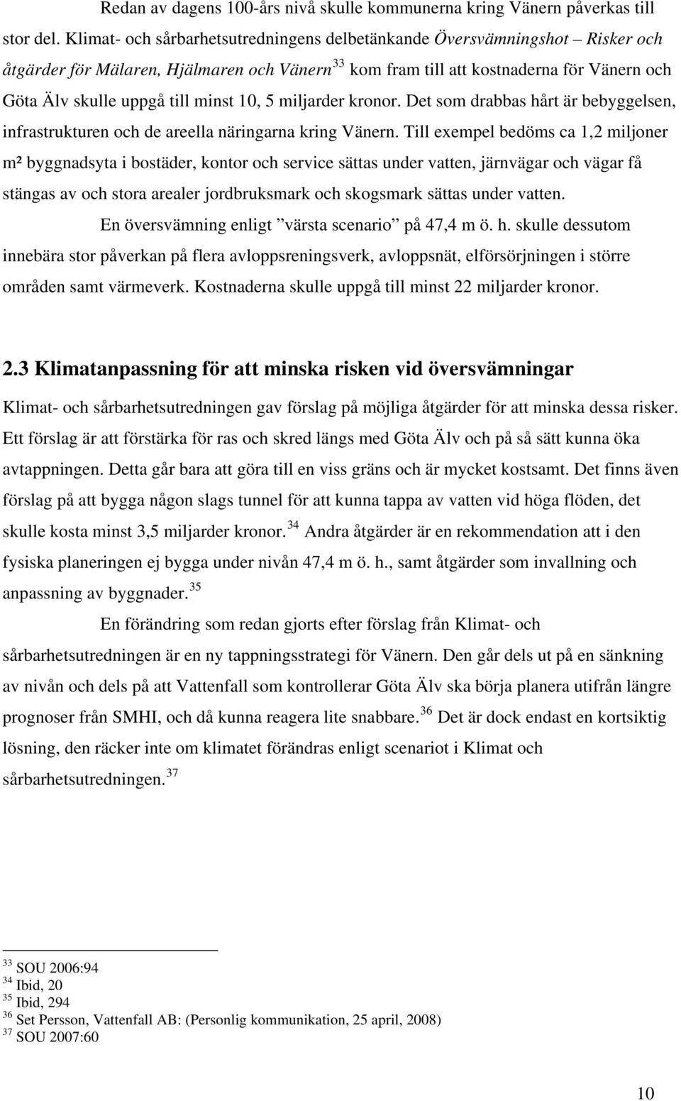 minst 10, 5 miljarder kronor. Det som drabbas hårt är bebyggelsen, infrastrukturen och de areella näringarna kring Vänern.