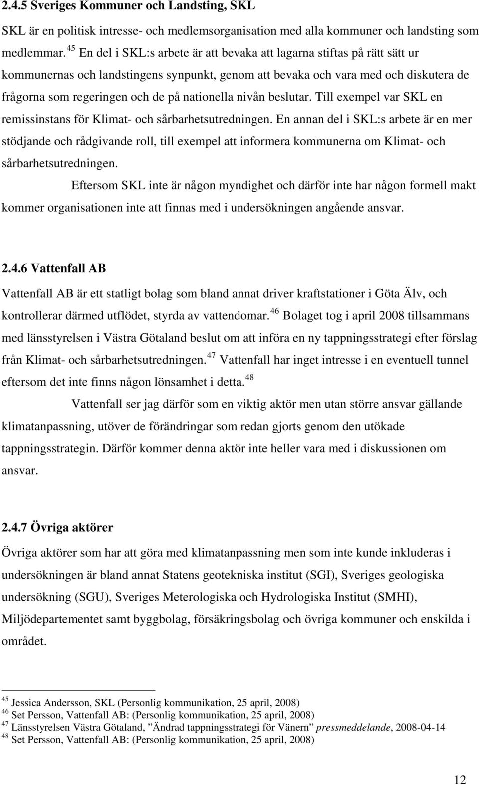 nationella nivån beslutar. Till exempel var SKL en remissinstans för Klimat- och sårbarhetsutredningen.